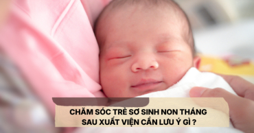 cham soc tre so sinh non thang nhe can sau xuat vien nhung van de ba me can luu y