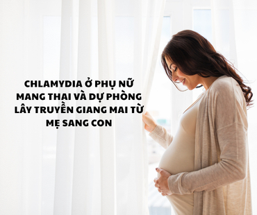 chlamydia o phu nu mang thai va du phong lay truyen giang mai tu me sang con