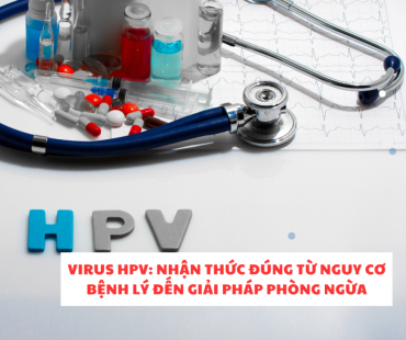 virus hpv  nhan thuc dung tu nguy co benh ly den giai phap phong ngua